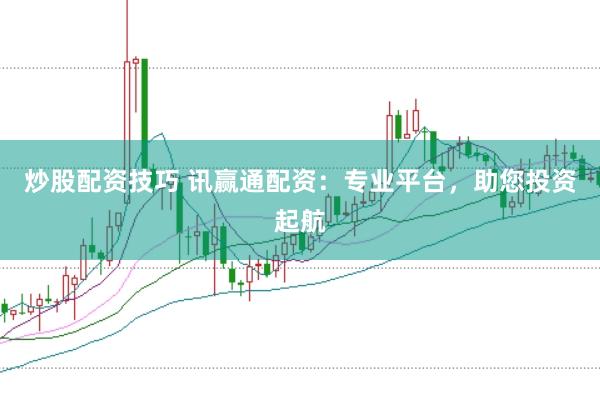 炒股配资技巧 讯赢通配资：专业平台，助您投资起航