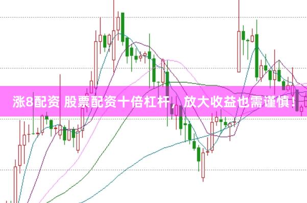 涨8配资 股票配资十倍杠杆，放大收益也需谨慎！