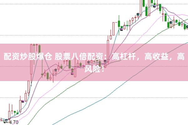 配资炒股爆仓 股票八倍配资：高杠杆，高收益，高风险！