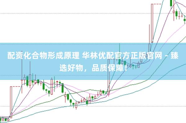配资化合物形成原理 华林优配官方正版官网 - 臻选好物，品质保障！