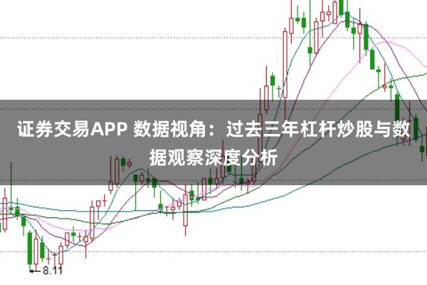 证券交易APP 数据视角：过去三年杠杆炒股与数据观察深度分析