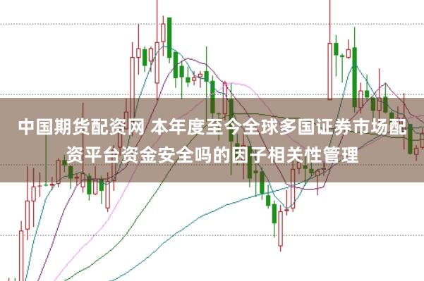 中国期货配资网 本年度至今全球多国证券市场配资平台资金安全吗的因子相关性管理