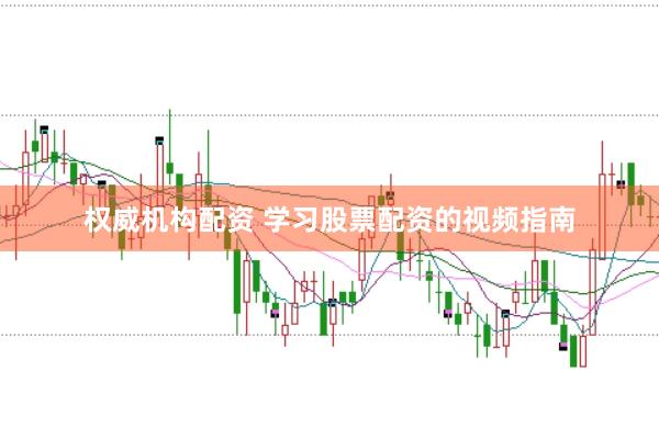 权威机构配资 学习股票配资的视频指南
