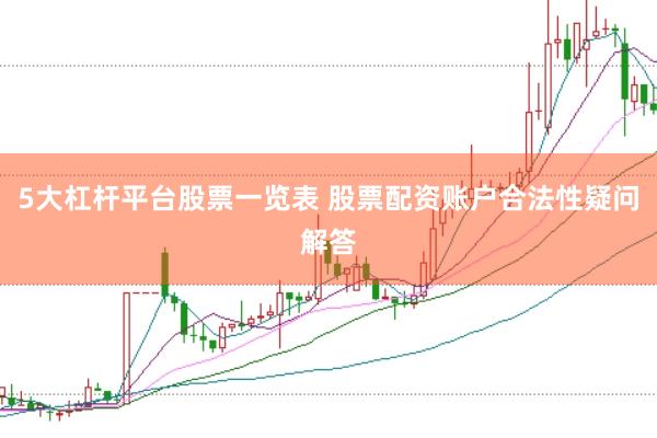 5大杠杆平台股票一览表 股票配资账户合法性疑问解答