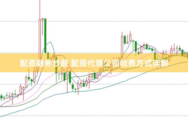 配资融券炒股 配资代理公司收费方式详解