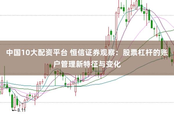 中国10大配资平台 恒信证券观察:股票杠杆的账户管理新特征与变化