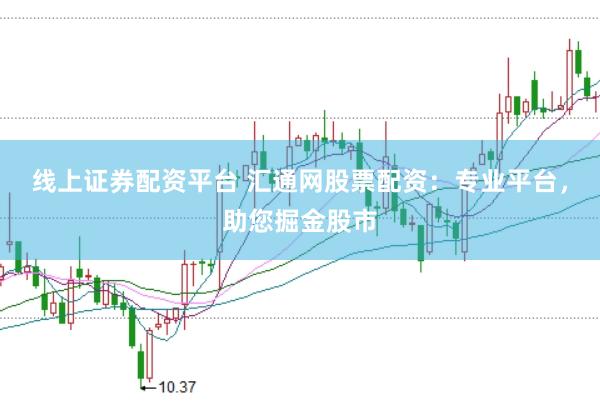 线上证券配资平台 汇通网股票配资：专业平台，助您掘金股市