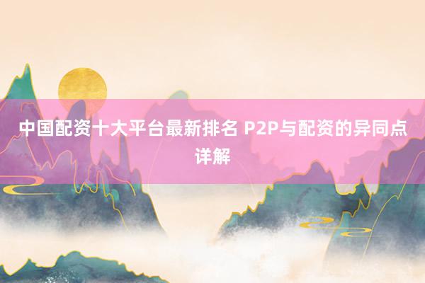中国配资十大平台最新排名 P2P与配资的异同点详解