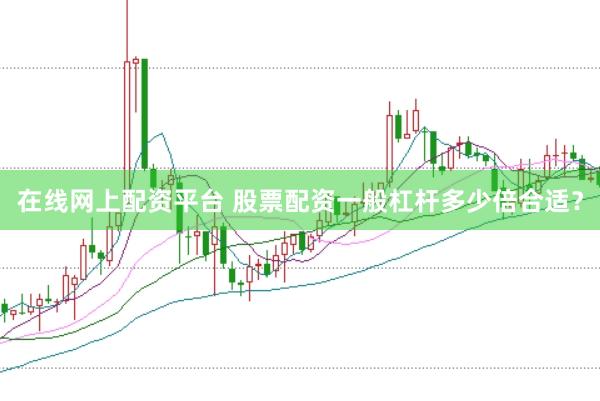 在线网上配资平台 股票配资一般杠杆多少倍合适？