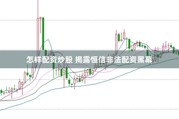 怎样配资炒股 揭露恒信非法配资黑幕