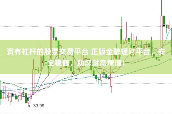 资有杠杆的股票交易平台 正版金融理财平台，安全稳健，助您财富增值！
